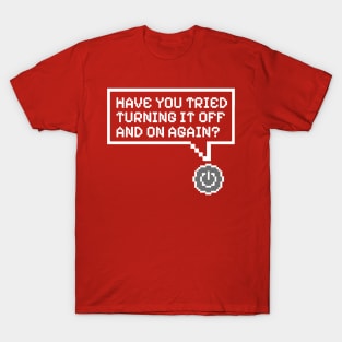 Have You Tried Turning It Off and On Again? T-Shirt